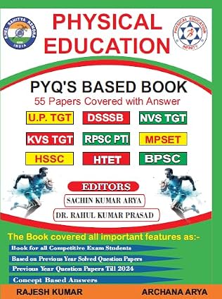 PHYSICAL EDUCATION - PYQ's BASED BOOK/55 PAPERS COVERED WITH ANSWER/U.P. TGT/DSSB/NVS TGT/KVS TGT/RPSC PTI/MPSET/HSSC/HTET/BPSC Paperback 9 May 2025