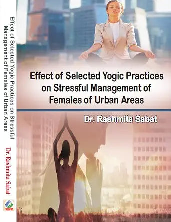 Effect of Selected Yogic Practices on Stressful Management of Females of Urban Areas Hardcover 1 January 2024