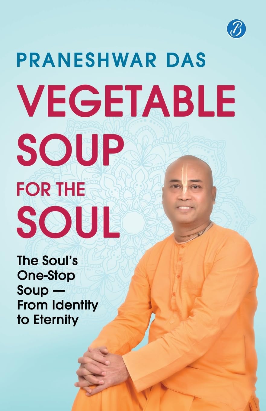 Vegetable Soup for the Soul: The Souls One-Stop Soup From Identity to Eternity | Timeless Vedic Wisdom from the Bhagavad Gita, Bhagavata Purana, and the Upanishads | Action-oriented Tips for Modern Living - Praneshwar Das