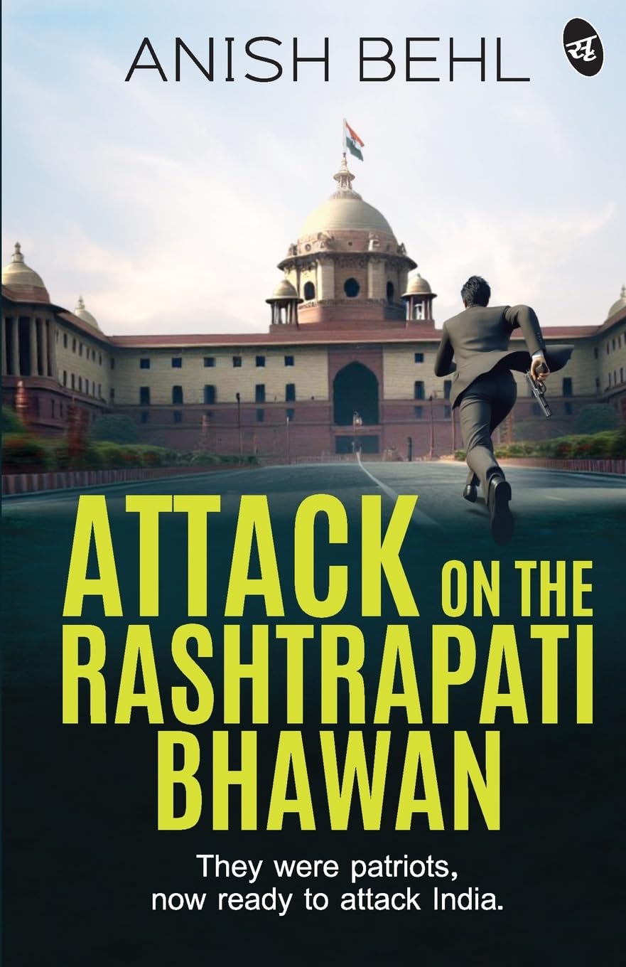 Attack on the Rashtrapati Bhawan: They were patriots, now ready to attack India | A Political Espionage Thriller - Anish Behl