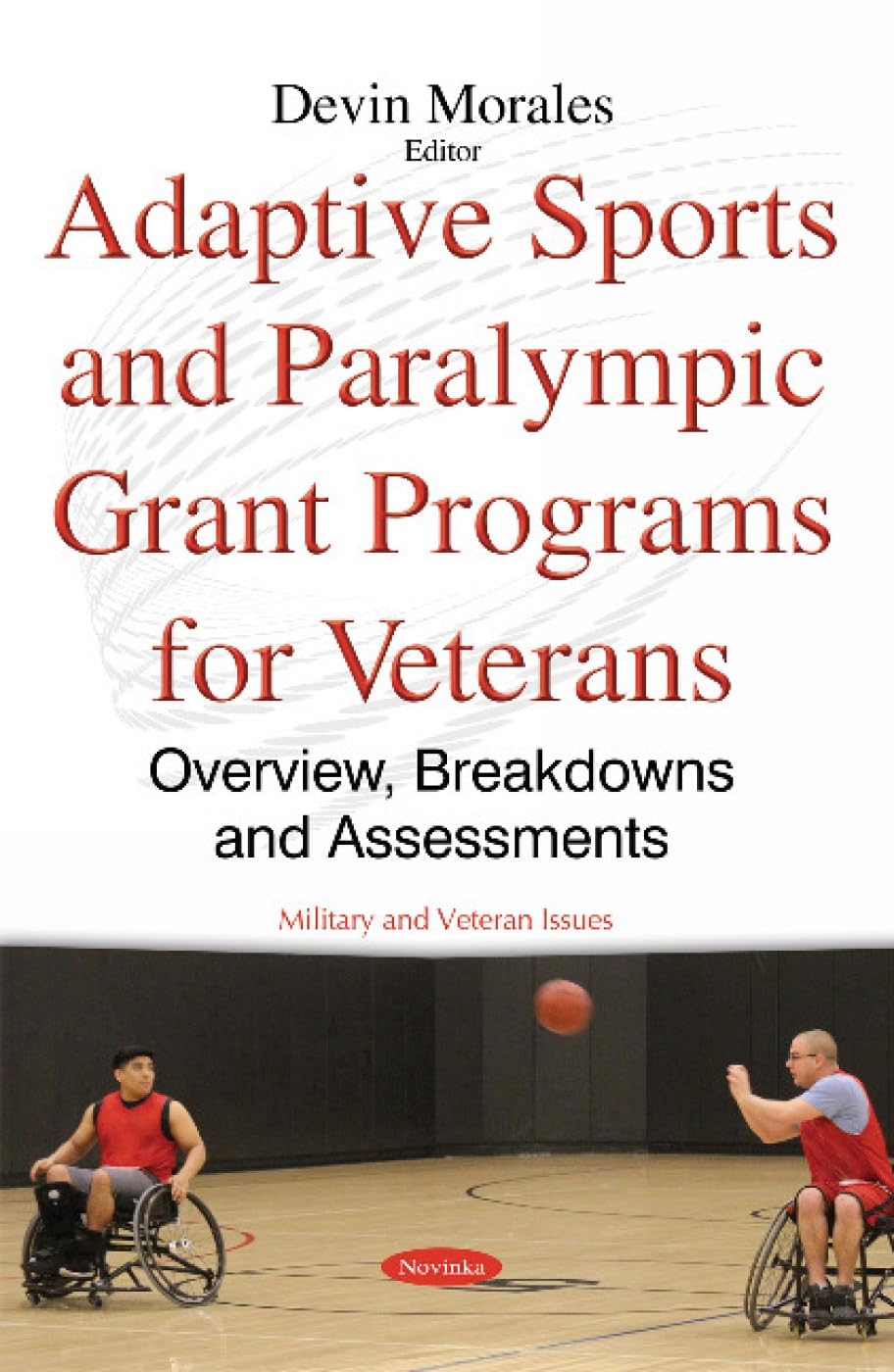 Adaptive Sports and Paralympic Grant Programs for Veterans: Overview, Breakdowns and Assessments (Military and Veteran Issues) by By Devin Morales,