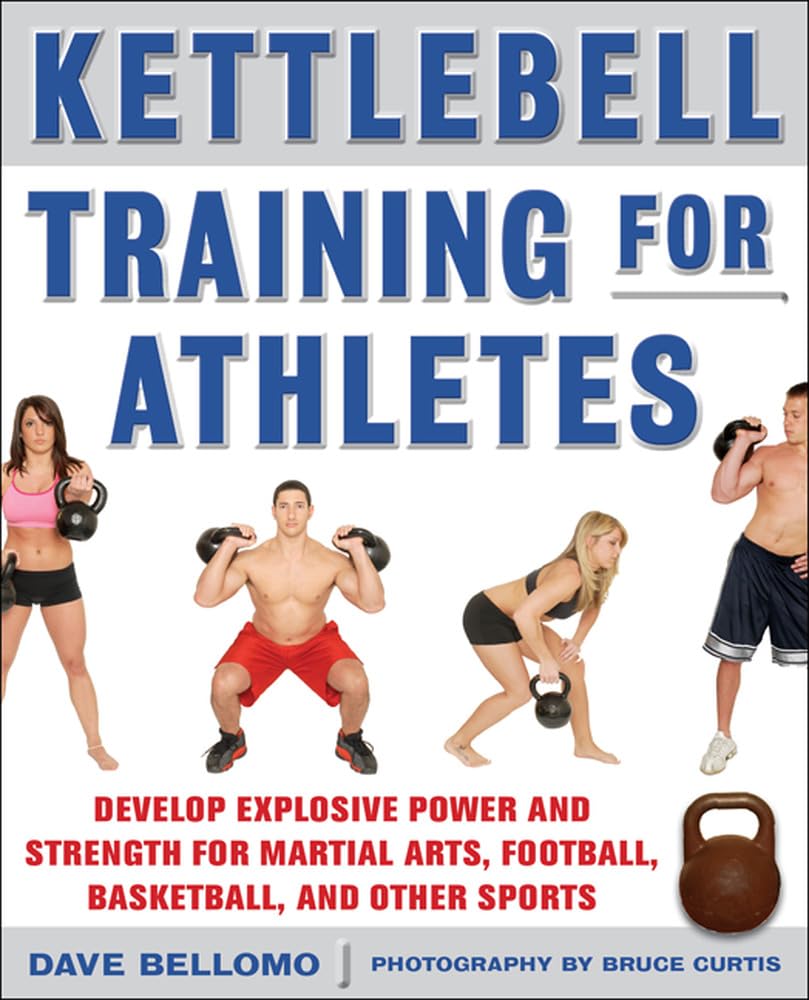 Kettlebell Training for Athletes: Develop Explosive Power and Strength for Martial Arts, Football, Basketball, and Other Sports, pb by David Bellomo,