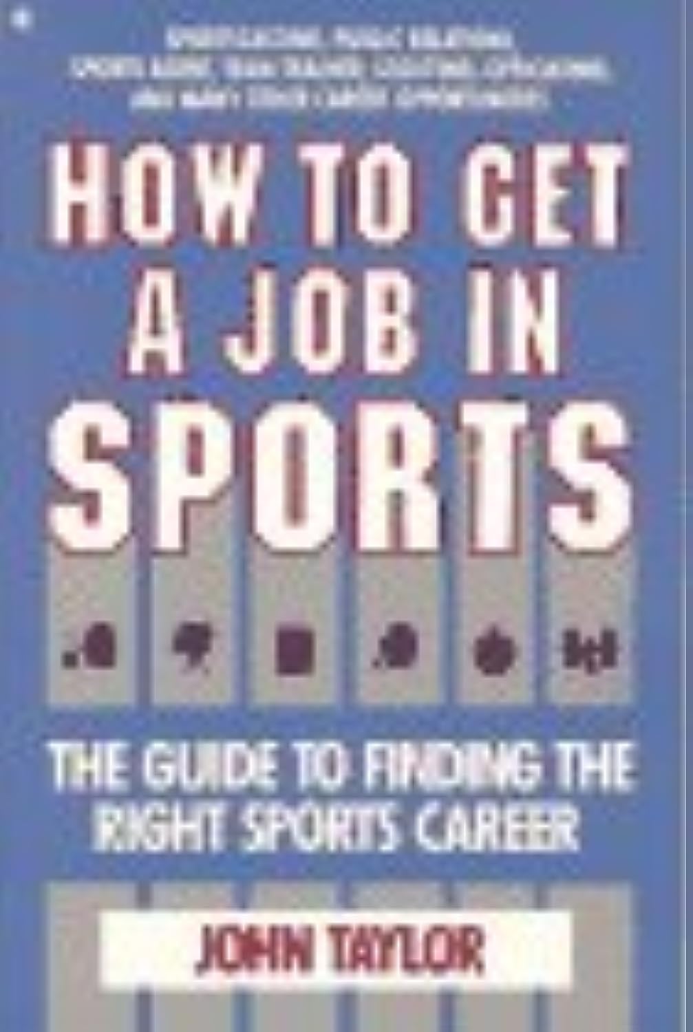 How to Get a Job in Sports: The Guide to Finding the Right Sports Career by Taylor ,