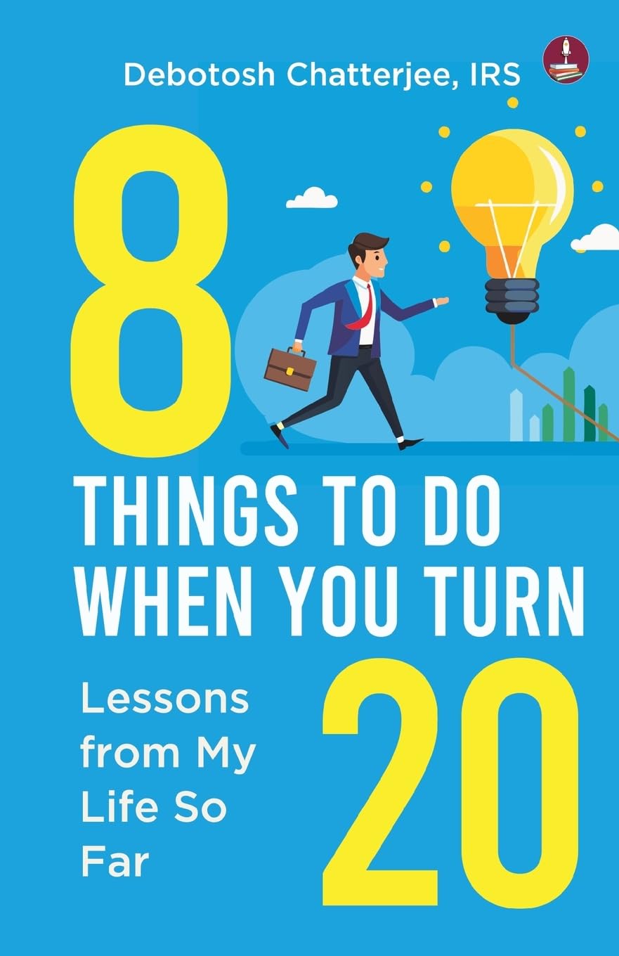 8 Things To Do When You Turn 20: Lessons from My Life So Far - Debotosh Chatterjee, IRS