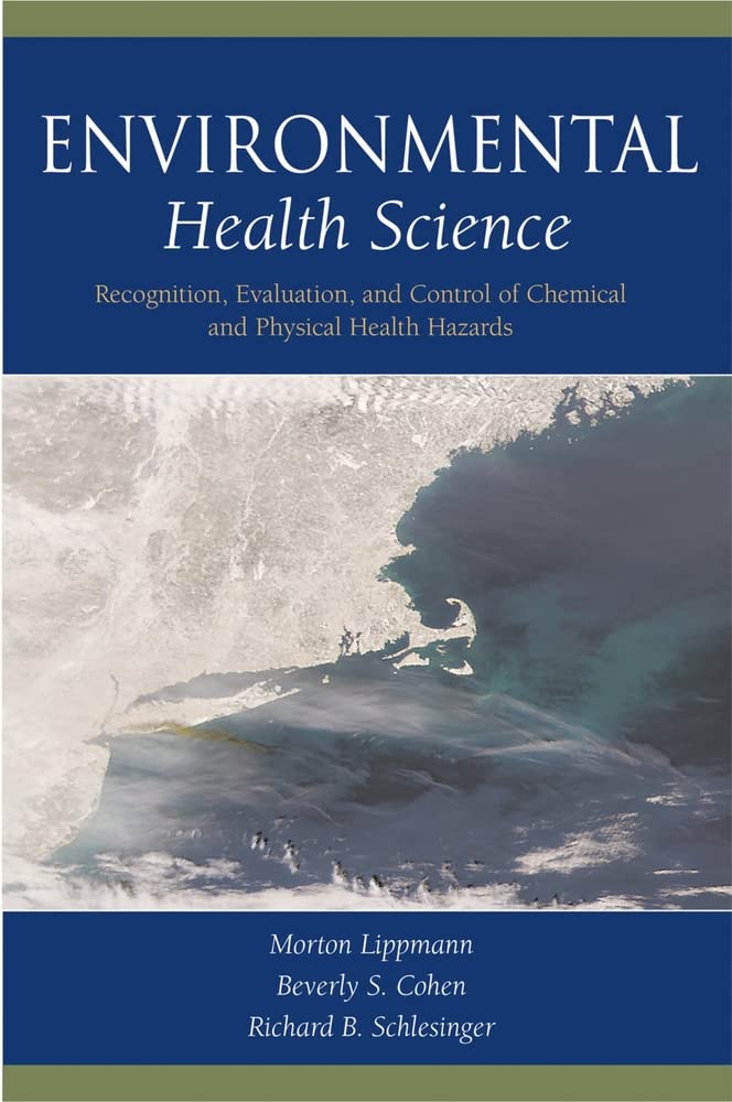 Environmental Health Science: Recognition, Evaluation, And Control Of Chemical And Physical Health Hazards by Morton Lippmann , Beverly S. Cohen, Richard B. Schlesinger ,