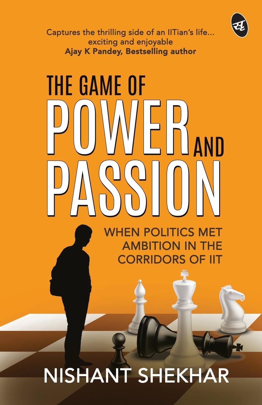 The Game of Power and Passion: When Politics met Ambition in the corridors of IIT - Nishant Shekhar