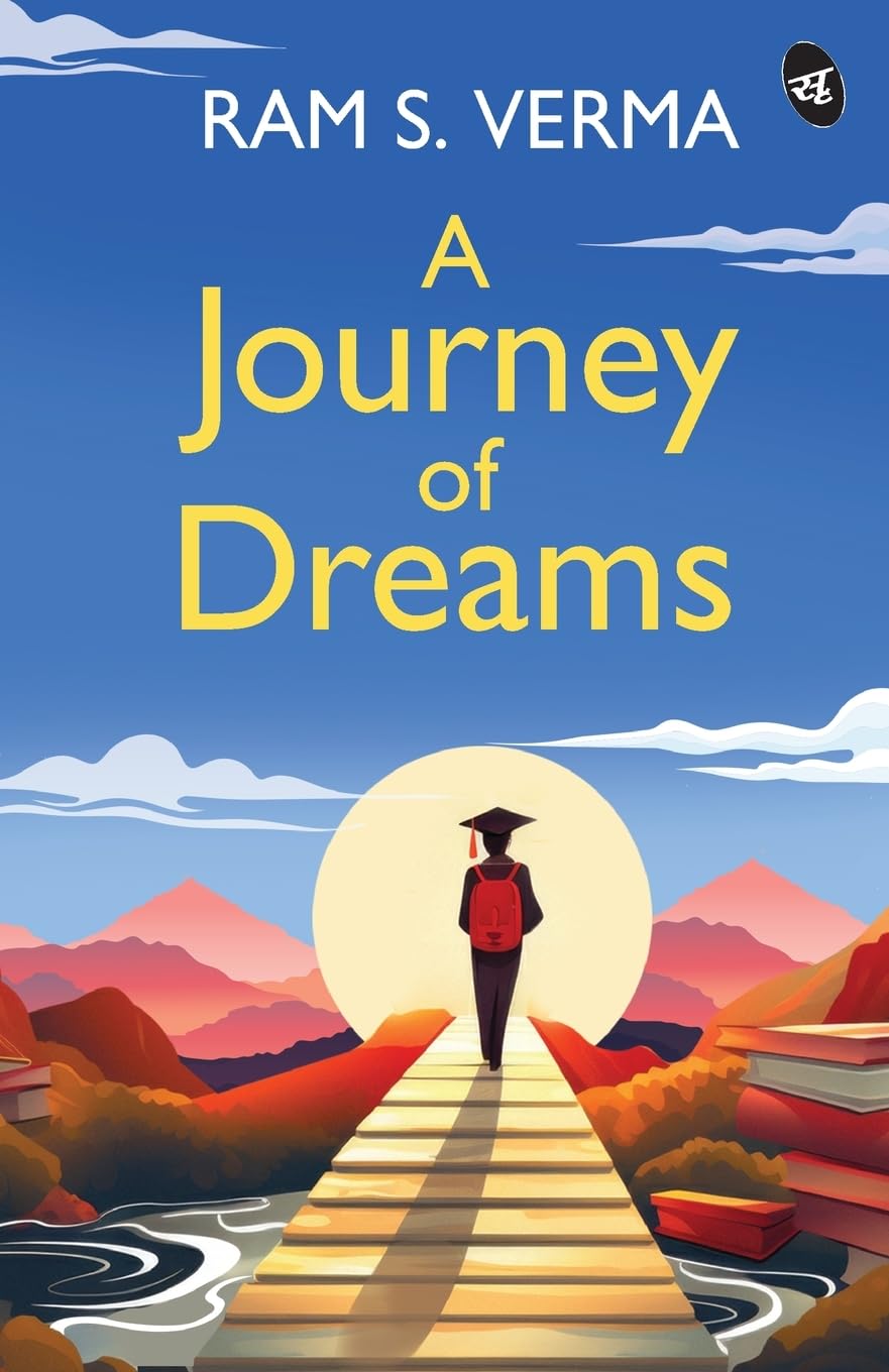 A Journey of Dreams ? A motivational story of chasing success, dreams and life goals in the face of struggle - Ram S.Verma
