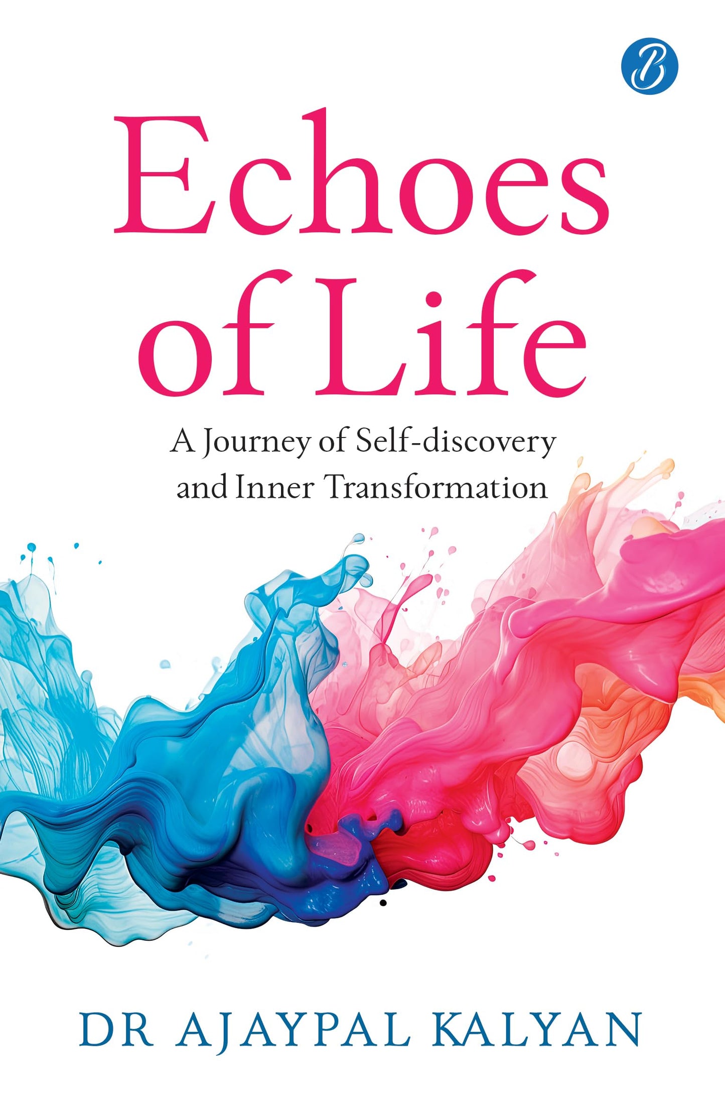Echoes of Life: A Journey of Self-discovery and Inner Transformation | A Guide to Achieving Inner Peace - Dr Ajaypal Kalyan