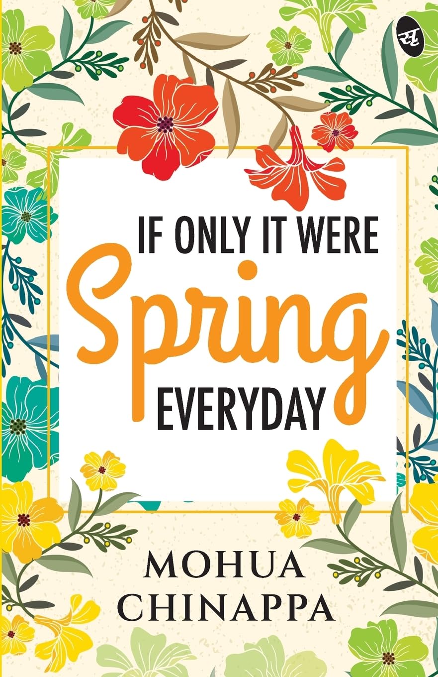 If Only It Were Spring Everyday ? Relatable poems on love, pain and life - Mohua Chinappa