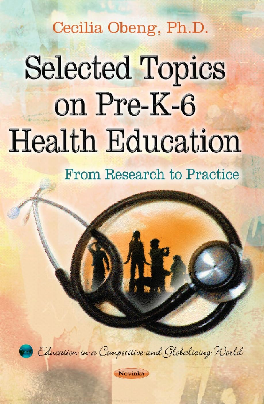 Selected Topics On Pre-K-6 Health Education: From Research to Practice by Cecilia S. Obeng, Phd,