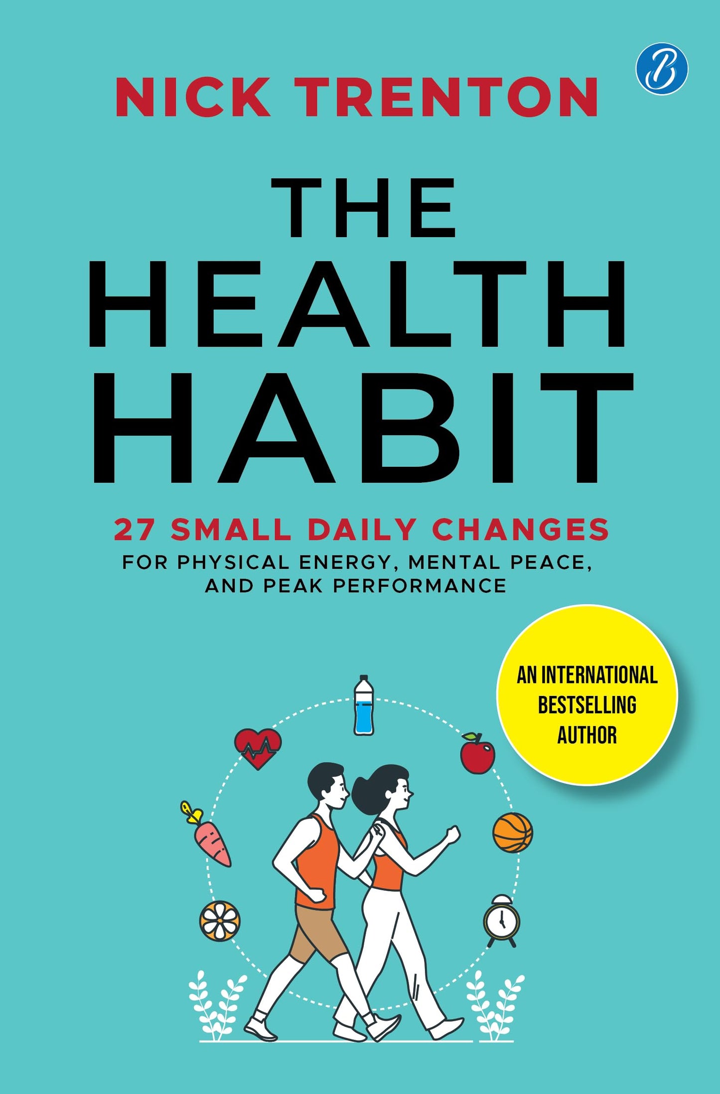 The Health Habit: 27 Small Daily Changes for Physical Energy, Mental Peace, and Peak Performance | By International Bestselling Author Nick Trenton | Build A Healthier Lifestyle - Nick Trenton