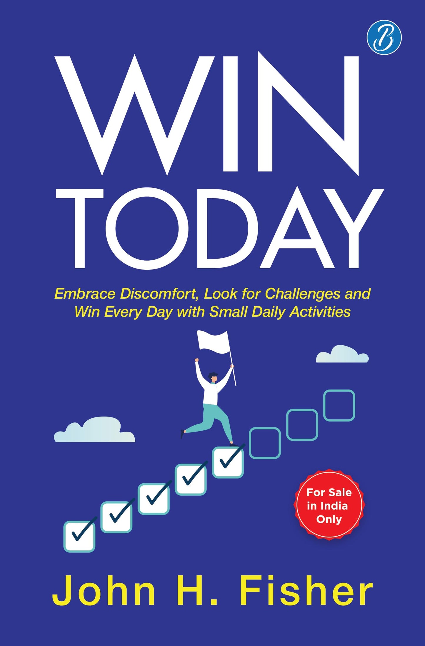 Win Today: Embrace Discomfort, Look for Challenges and Win Every Day with Small Daily Activities | Practical Hacks for Motivation and Inspiration - John H. Fisher