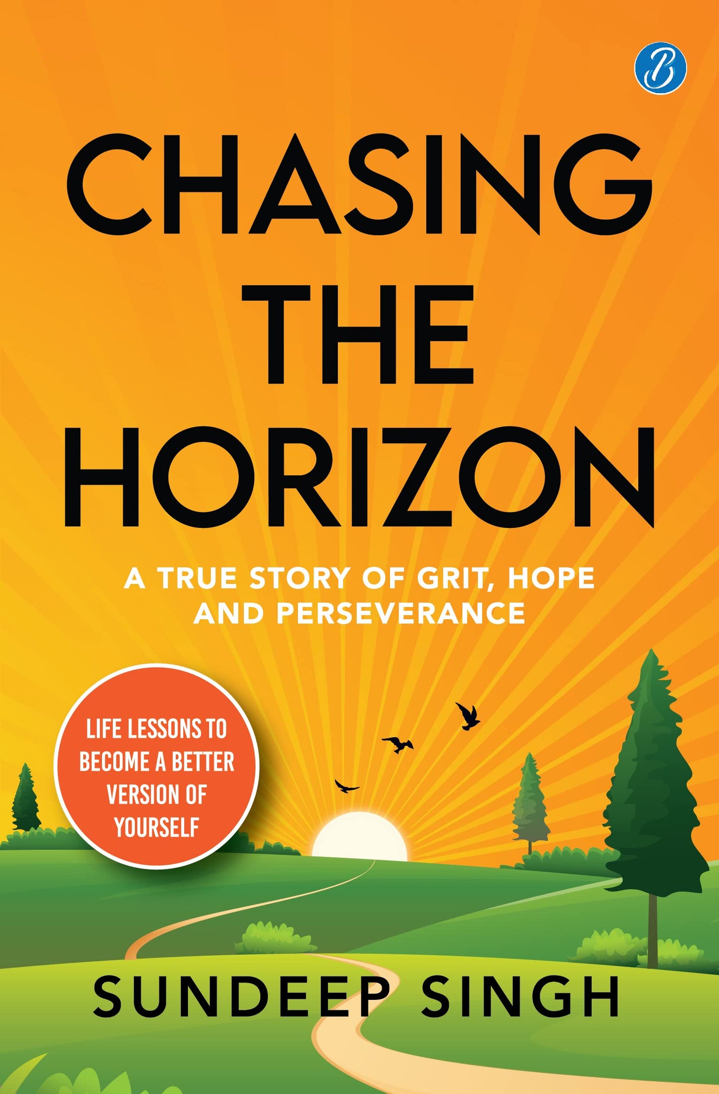 Chasing the Horizon: A true story of grit, hope and perseverance ? Life lessons to become a better version of yourself - Sundeep Singh