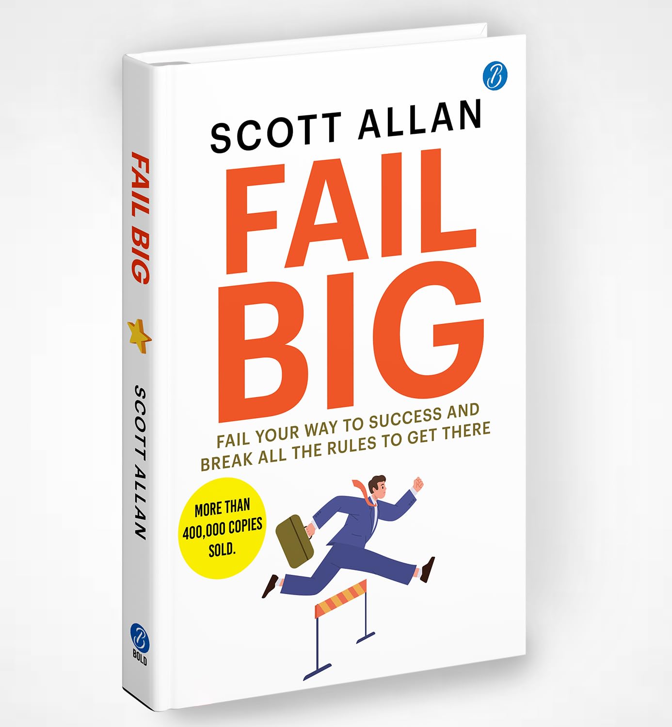 Fail Big: Fail Your Way to Success and Break all the Rules to Get there ? Effective Rules to build a winning mindset - Scott Allan