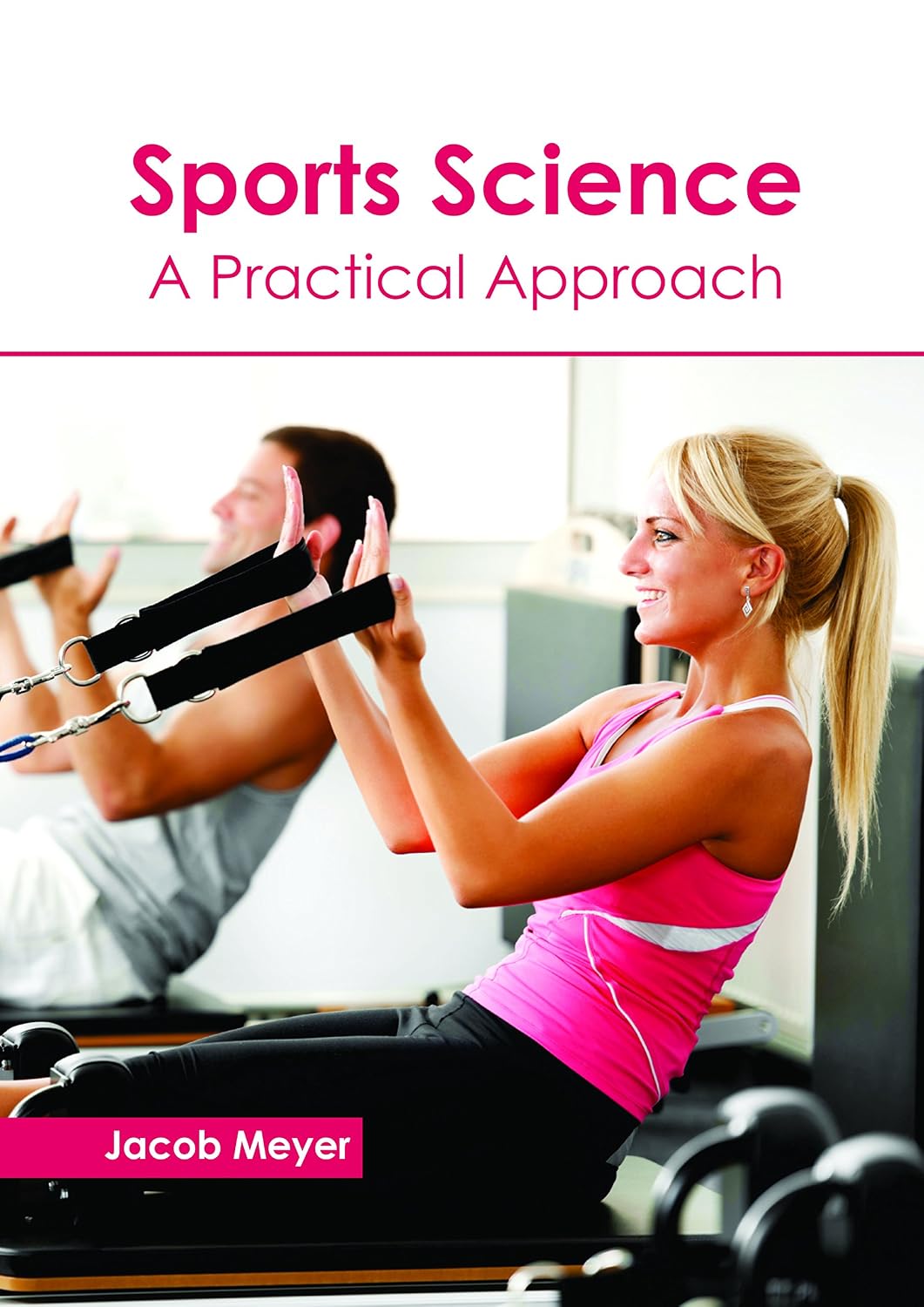 Sports Science: A Practical Approach by Jacob Meyer,