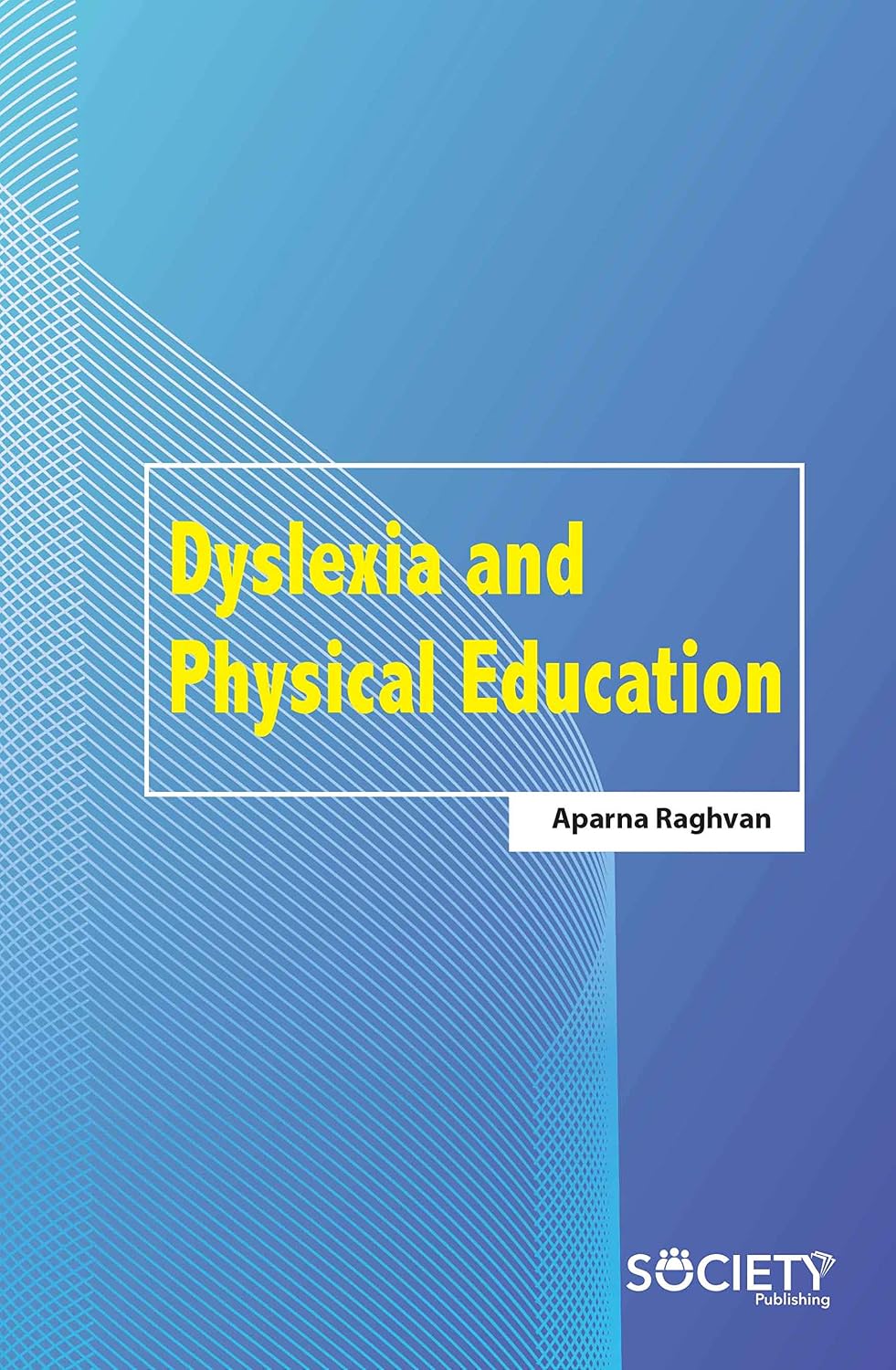 Dyslexia and Physical Education by Aparna Raghvan, University Of Madras, India,