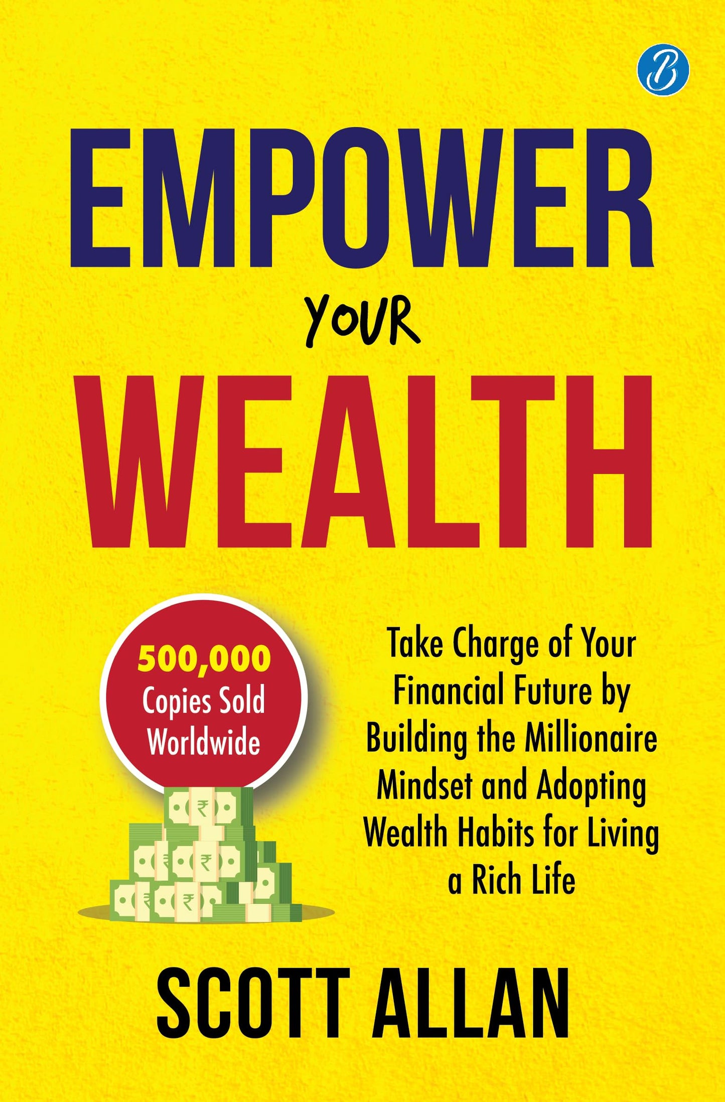 Empower Your Wealth: Take Charge of Your Financial Future by Building the Millionaire Mindset and Adopting Wealth Habits for Living a Rich Life - Scott Allan
