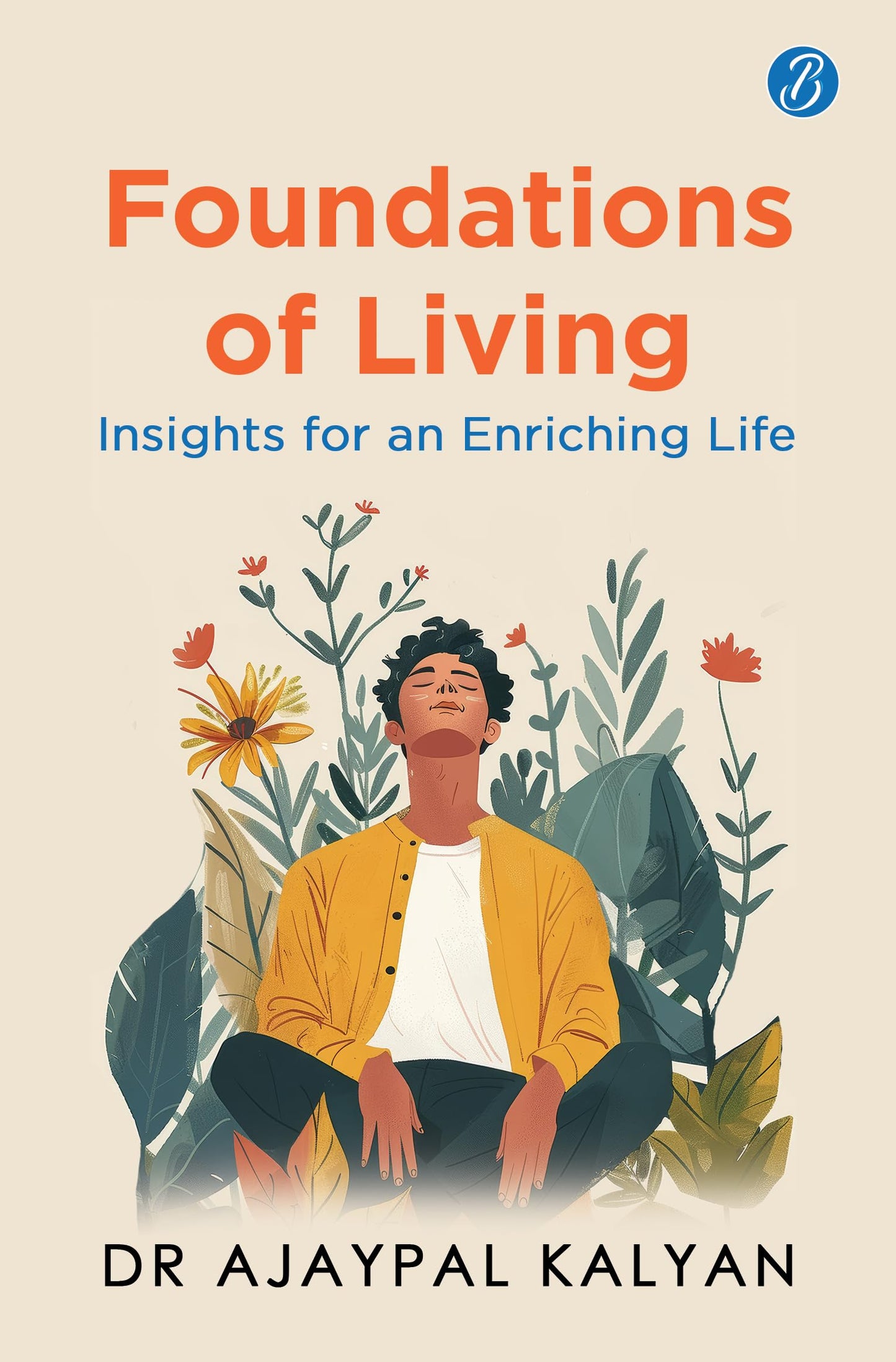 Foundations of Living: Insights for an Enriching Life | How to live a balanced life and have a fulfilling future - Dr Ajaypal Kalyan