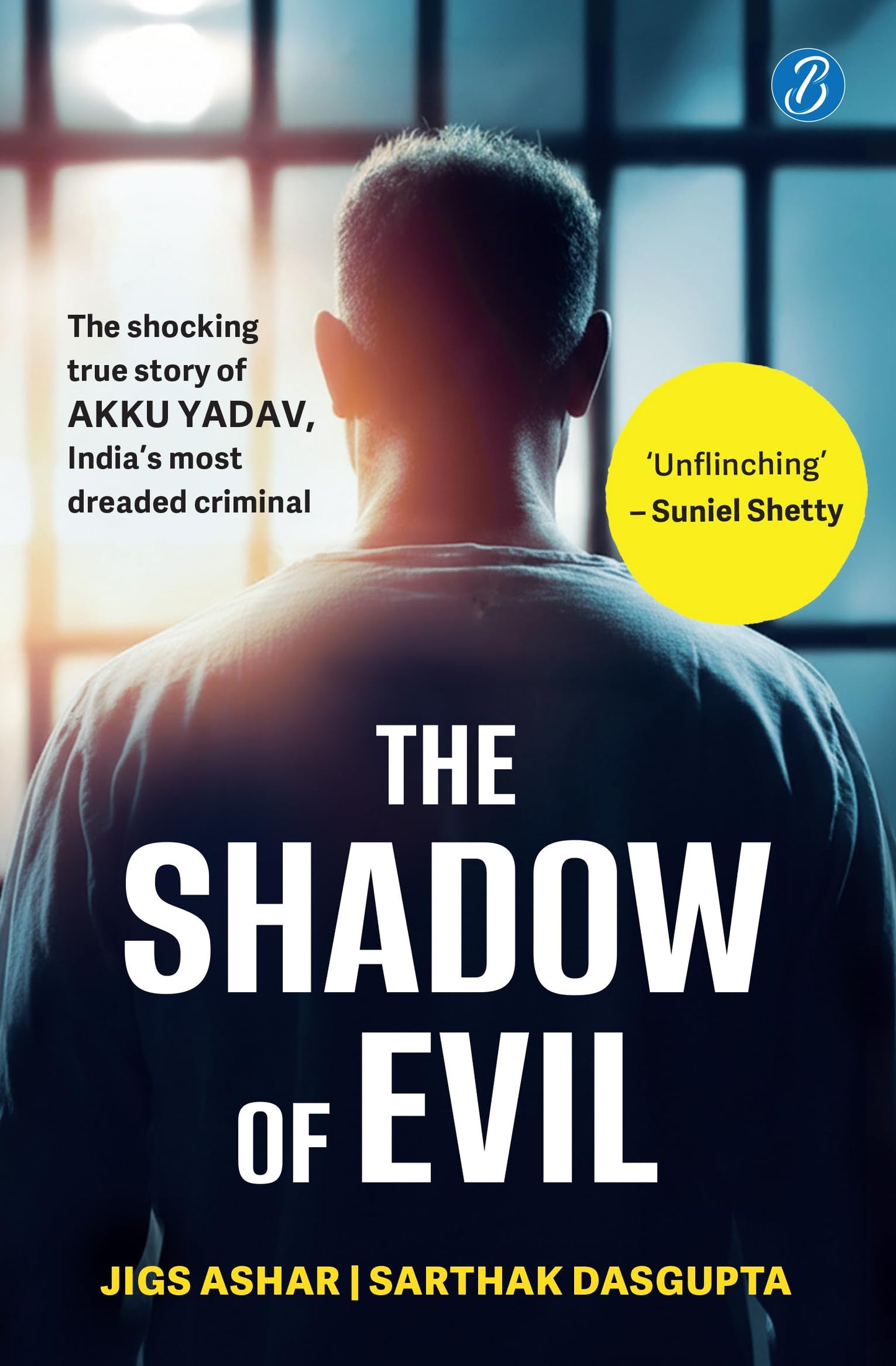 The Shadow of Evil: The Shocking True Story of Akku Yadav, Indias Most Dreaded Criminal | A True Crime Story of the Gabbar Singh of Nagpur - Jigs Ashar and Sarthak Dasgupta