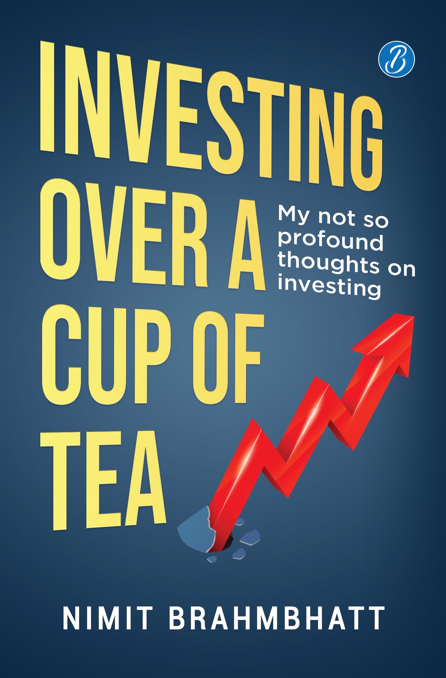 Investing Over a Cup of Tea: My not so profound thoughts on investing ? Beginners guide to investing in the stock market - Nimit Brahmbhatt