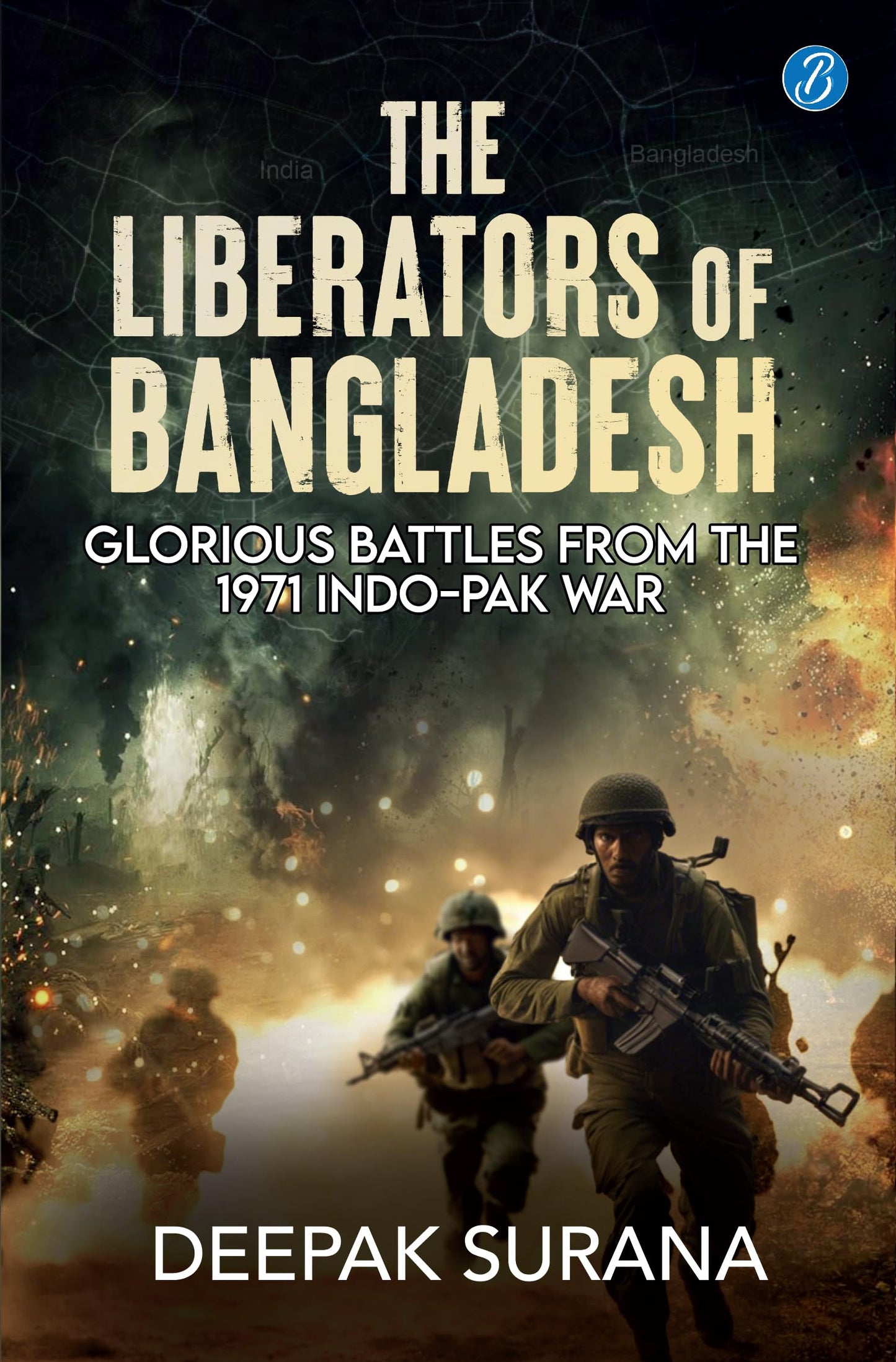 The Liberators of Bangladesh: Glorious Battles from the 1971 Indo-Pak War | How the Indian Army won the Liberation War of Bangladesh - Deepak Surana