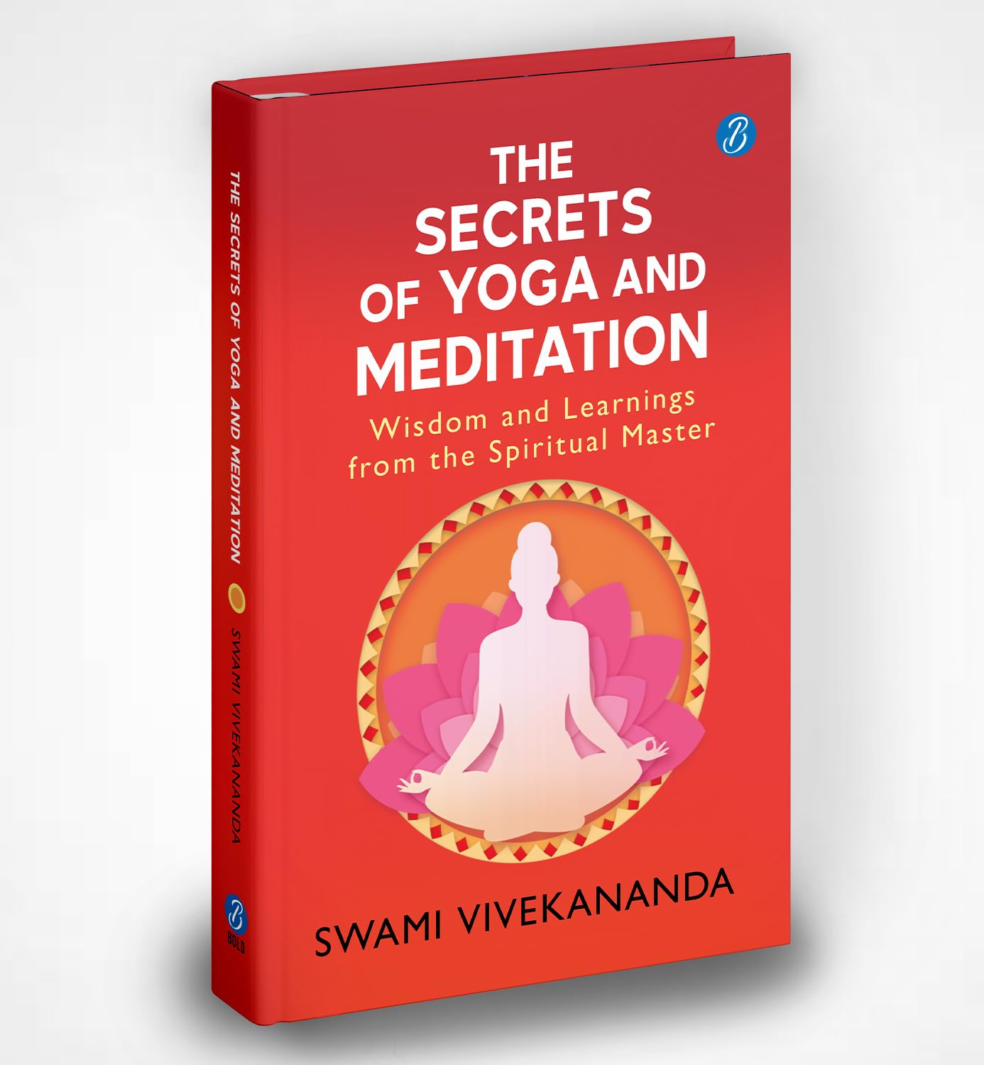 The Secrets of Yoga and Meditation: Wisdom and Learnings from the Spiritual Master | Learn Yoga from Swami Vivekananda - Swami Vivekananda