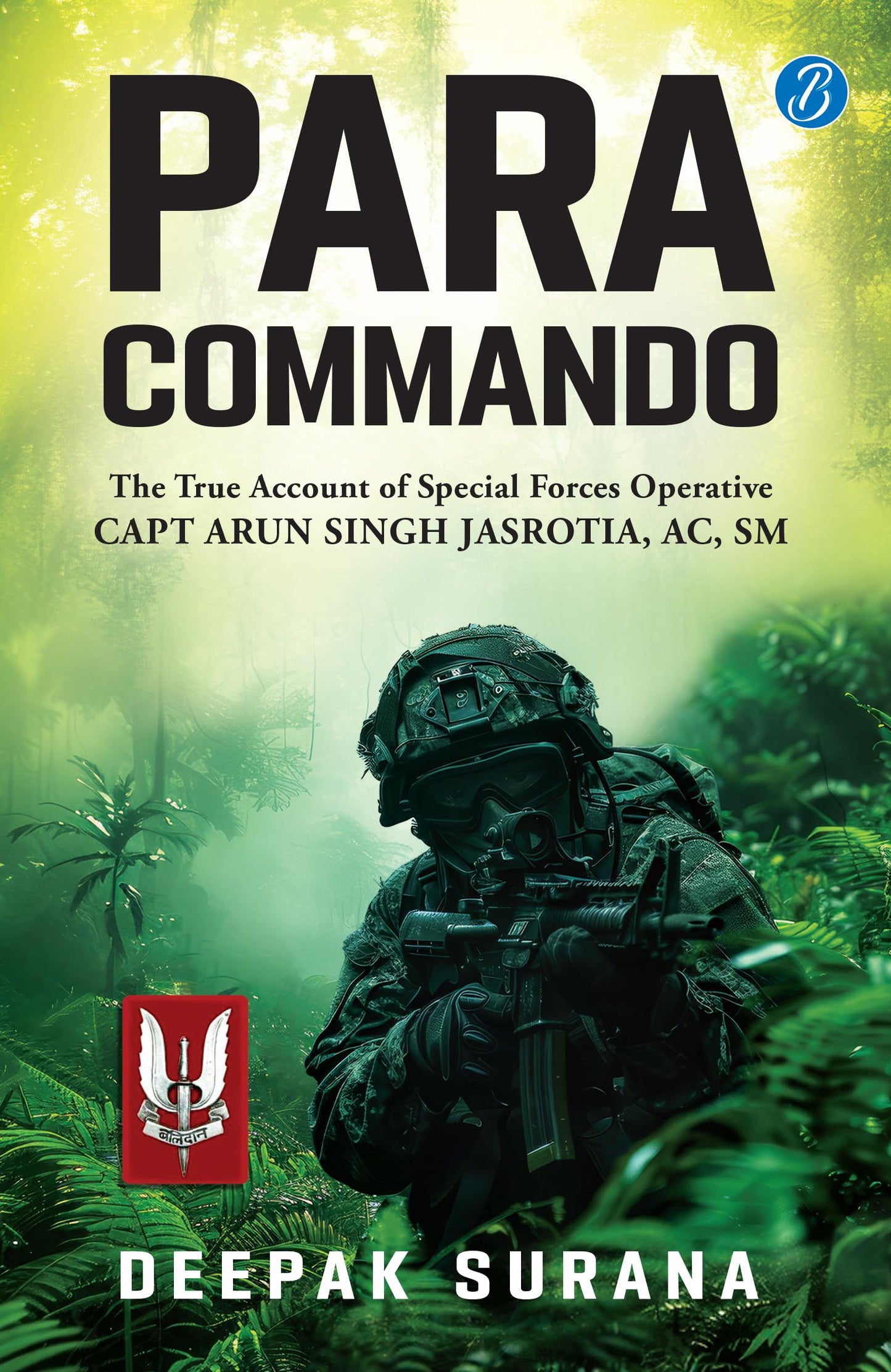 Para Commando: The true account of a Special Forces Operative, Capt Arun Singh Jasrotia ? Real-Life Story of a Brave Para Special Forces Officer - Deepak Surana