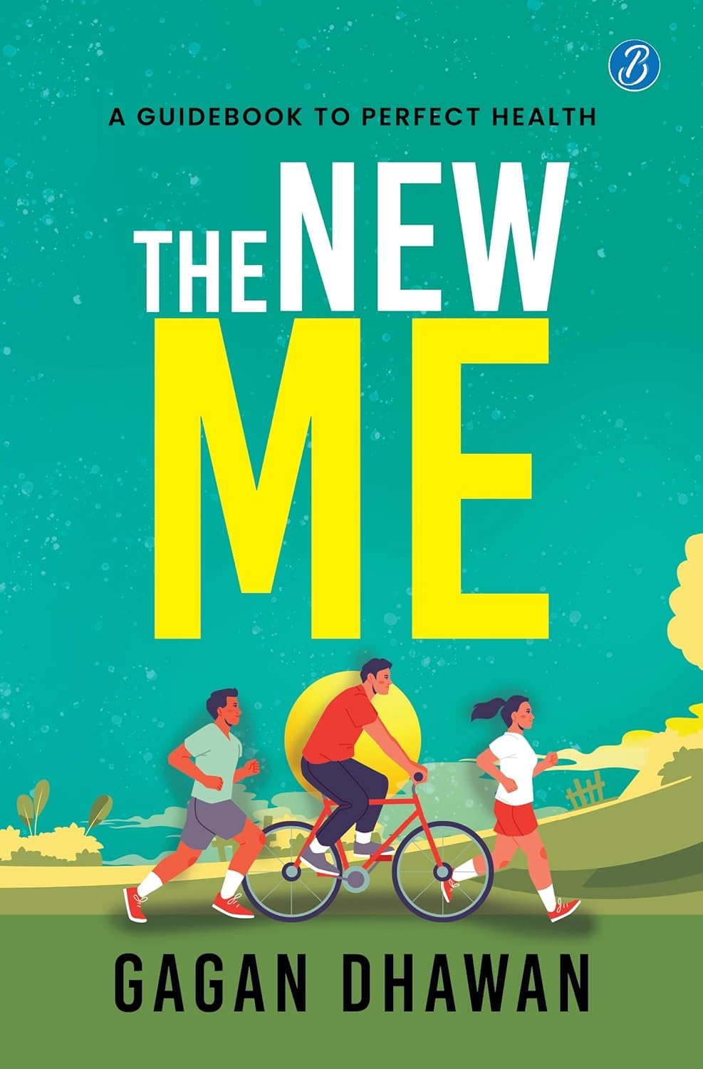 The New Me ? A guidebook to perfect health ? Keys to a healthy lifestyle - Gagan Dhawan