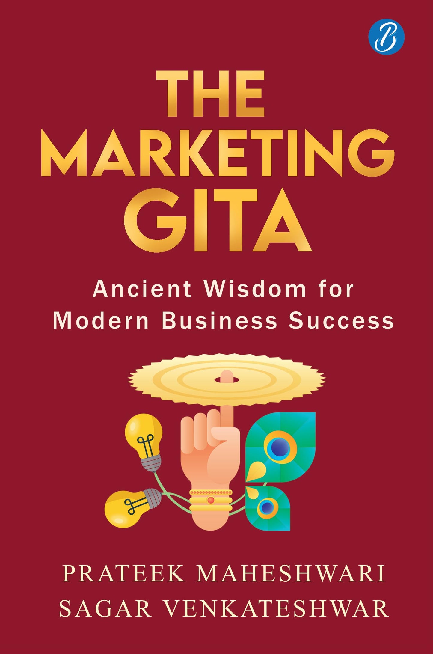 The Marketing Gita: Ancient wisdom for modern business success ? Lessons in modern day marketing from ancient Hindu epics - Prateek Maheshwari, Sagar Venkateshwar
