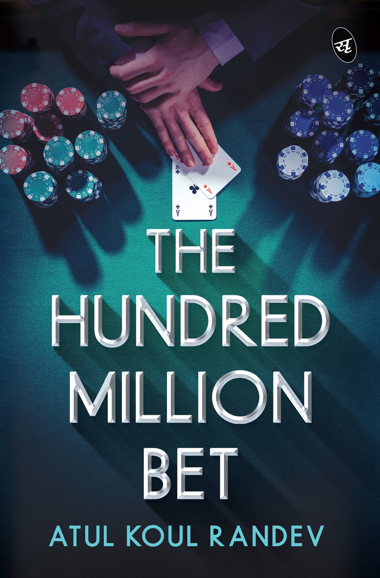 The Hundred Million Bet ? An explosive thriller about Money Laundering, Mafia and Crime - Atul Koul Randev