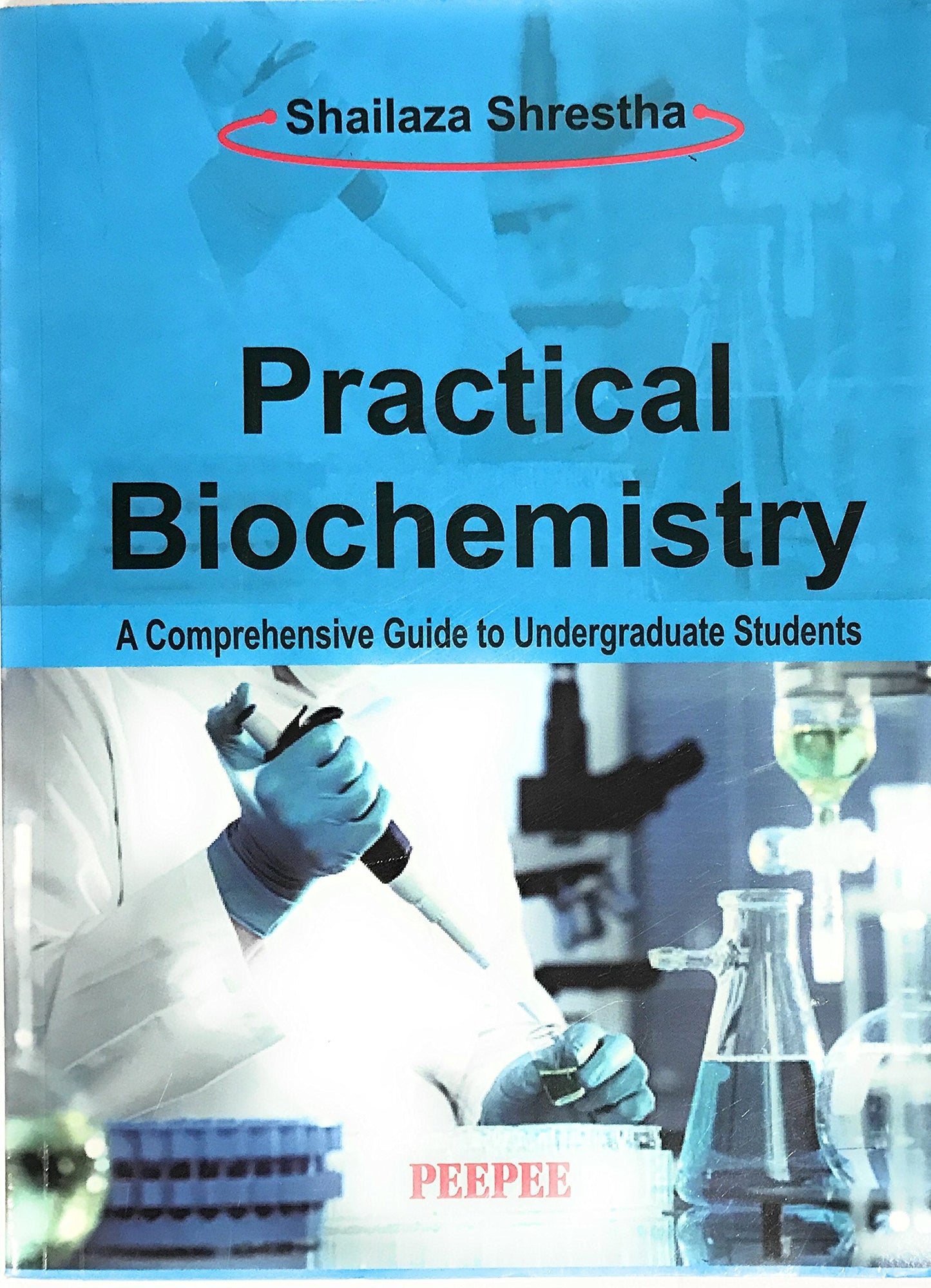Practical Biochemistry (A Comprehensive Guide To Undergraduate Students)-Shailaza Shrestha