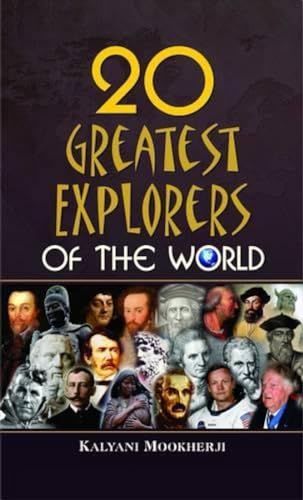 20 Greatest Explorers Of The World: From Herodotus To Neil Armstrong The Incredible Journeys Of Columbus, Magellan, Marco Polo & More Who Changed History-Kalyani Mookherji