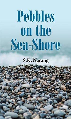 Pebbles On The Sea-Shore: A Meditative And Reflective Collection Of Poems And Essays-S.K. Narang