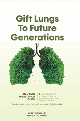 Gift Lungs To Future Generations: An Urban Forestation Guide How To Grow Oxygen Forest In Backyard By Knowledge Of Vrikshayurveda-Rohit Mehra, Irs And Geetanjali Mehra