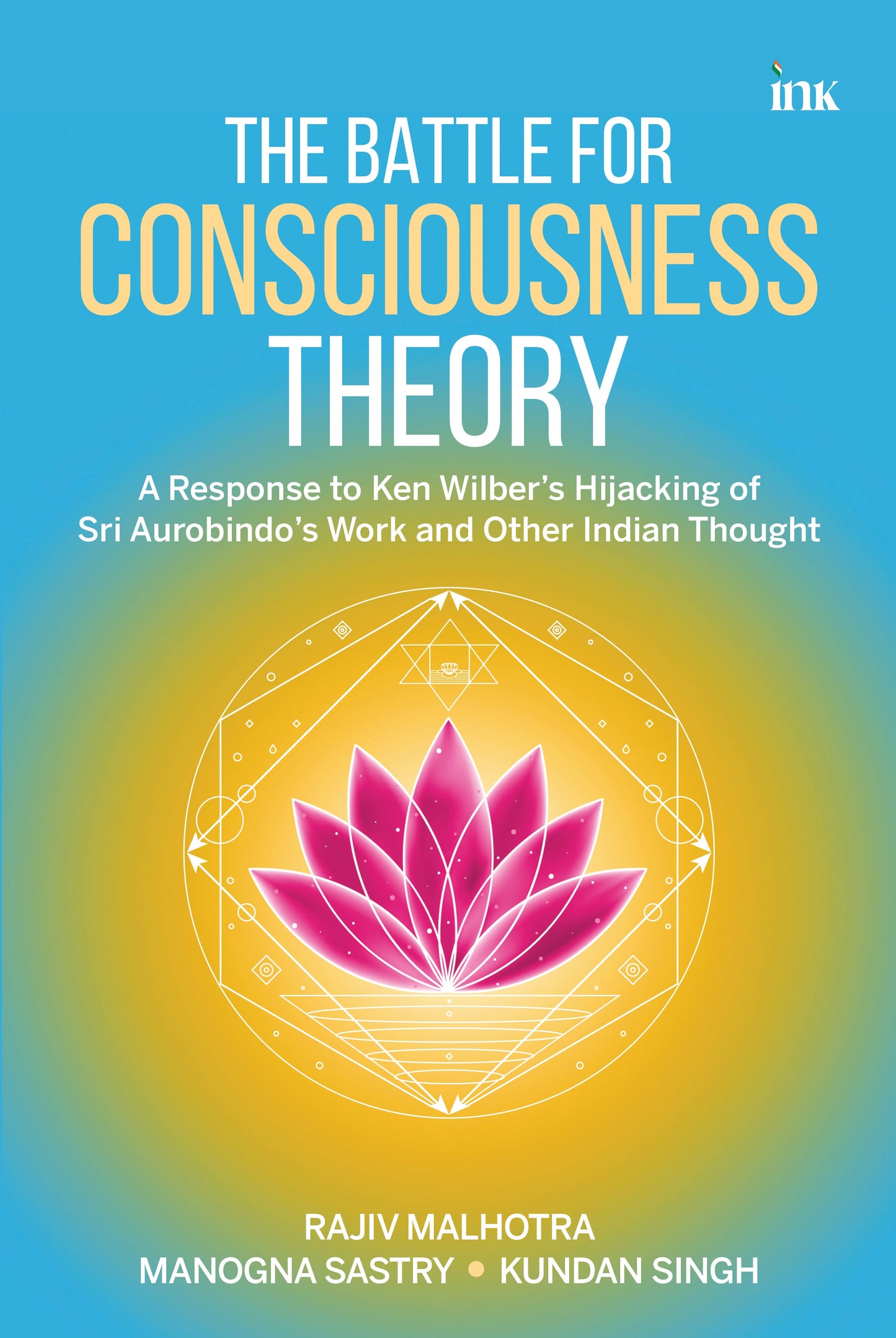 BluOne Ink The Battle for Consciousness Theory: A Response to Ken Wilber's Appropriation of Sri Aurobindo and Other Indian Thought by Rajiv Malhotra, Kundan Singh, Manogna Sastry