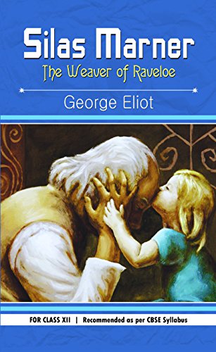 Silas Marner: The Weaver Of Raveloe Class Xii Classic Timeless Human Relationships Novel Of George Eliot For Class 12 Cbse)-George Eliot