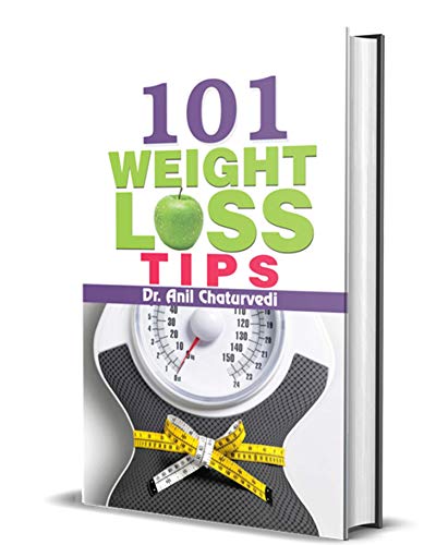 101 Weight Loss Tips: Practical Strategies For Losing Weight And Living Healthier (How To Lose Weight Naturally With Smart, Healthy Weight Loss TipsThe Weight Loss Success Guide)-Dr. Anil Chaturvedi