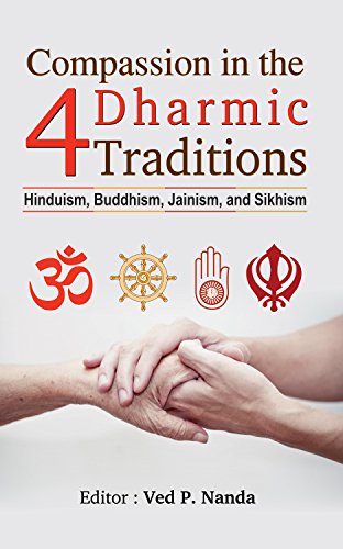 Compassion In The 4 Dharmic Traditions (Hinduism, Buddhism, Jainism, And Sikhism)-Ed. Ved P. Nanda