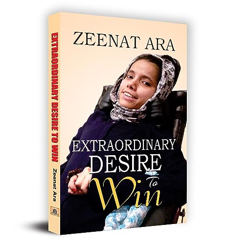 Extraordinary Desire To Win: Autobiography Of A Real Fighter Zeenat Ara Who Was Diagnosed With A Rare Disease Of Spinal Muscular Atrophy (Sma) Paperback Edition-Zeenat Ara