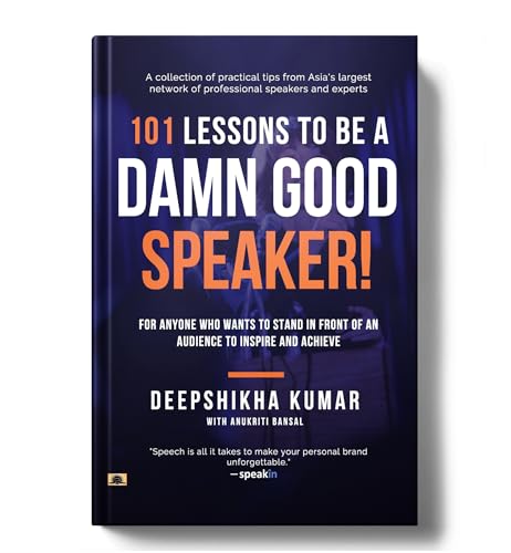 101 Lessons To Be A Damn Good Speaker! (For Anyone Who Wants To Stand In Front Of An Audience To Inspire And Achieve) Mastering The Art Of Clear, Confident, And Impactful Communication-Deepshikha Kumar With Anukriti Bansal