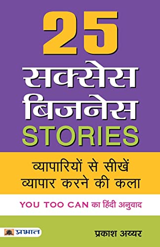 25 Success Business Stories: (Hindi Translation Of You Too Can) A Guide To Practical Strategies, Expert Advice And Inspiring Success Stories For Aspiring Entrepreneurs In Hindi-Prakash Iyer