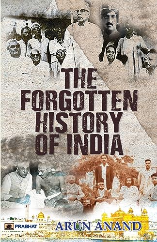 The Forgotten History Of India (Indian History After Post Independence & India Since Independence) By Arun Anand-Arun Anand