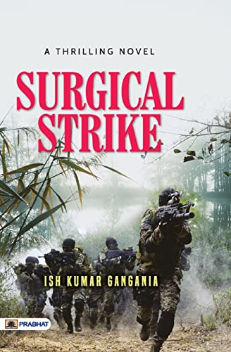 Surgical Strike: Biography Of The Heroes Of The Indian Army Thrilling Novel Based On A True Event Against Terrorist Launch Pads Across The Loc By Raw-Ish Kumar Gangania