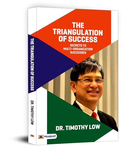 The Triangulation Of Success - Dr. Timothy Low | Proven Strategies For Build Multi Organizations From A Seasoned Ceo | Team Motivation, Effective Leadership & Vision, Brand Building And Continuous Improvement-Dr. Timothy Low