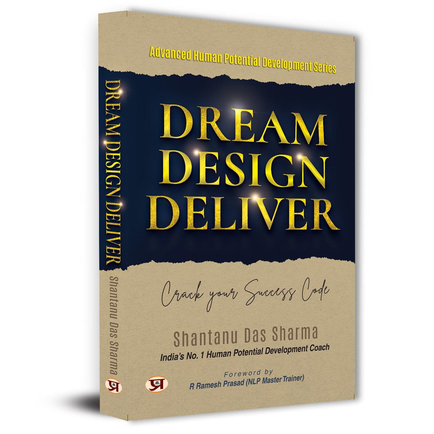 Dream, Design, Deliver: Crack Your Success Code With Advanced Human Potential Development Coach Shantanu Das Sharma-Shantanu Das Sharma