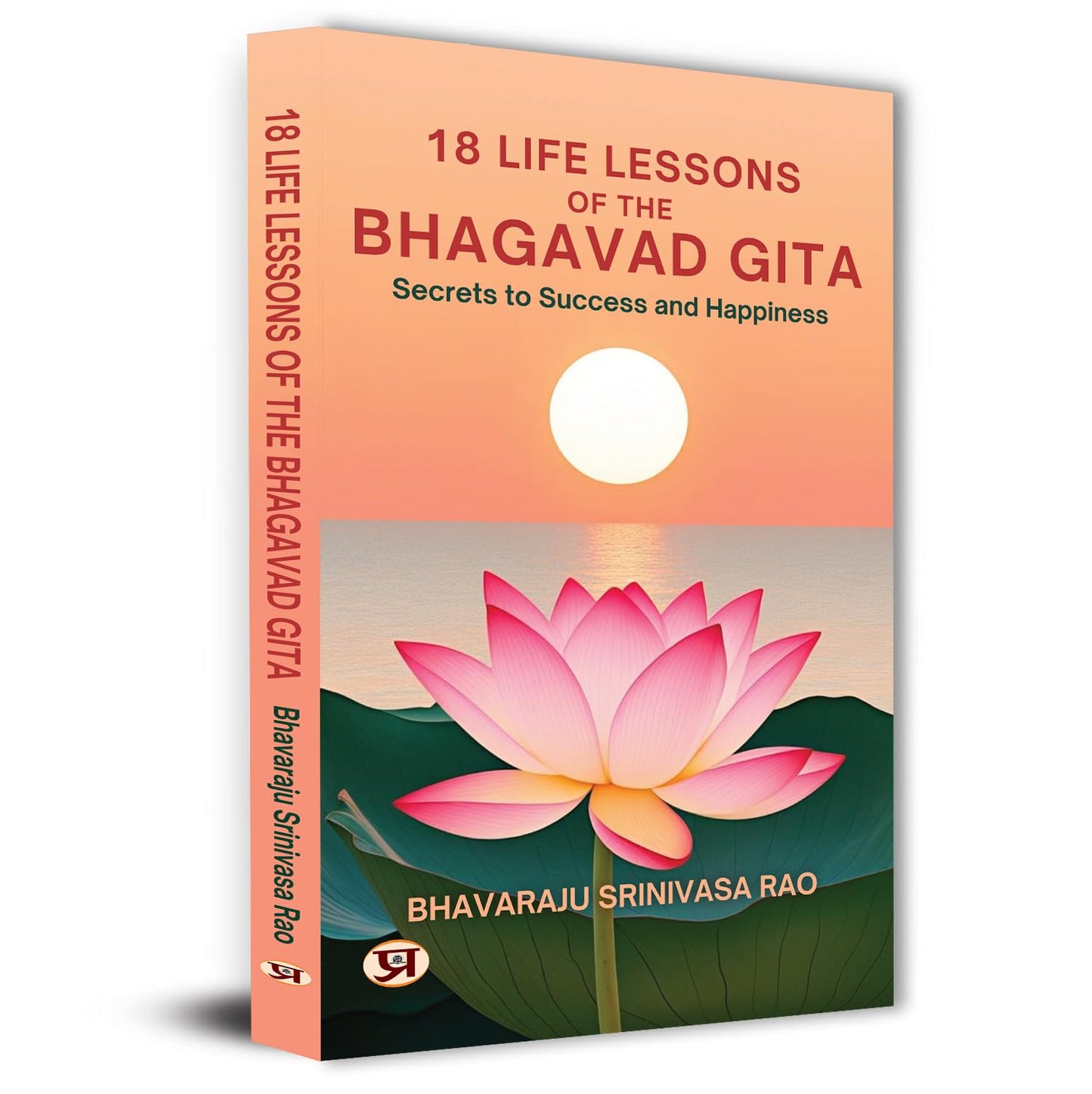 18 Life Lessons Of The Bhagavad Gita | Mastering The Art Of Living Through The Teachings Of Lord Krishna Indian Philosophy For Mindful Decision Making-Bhavaraju Srinivasa Rao