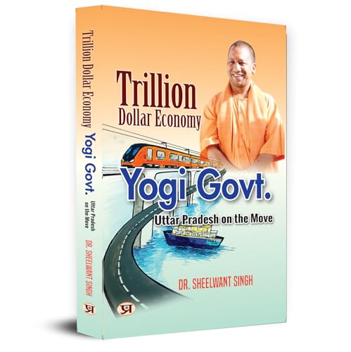 Trillion Dollar Economy: Yogi Govt | Uttar Pradesh On The Move The Plans, Policies, Goals And Achievements By The Government Of The State | Book In English-Dr. Sheelwant Singh
