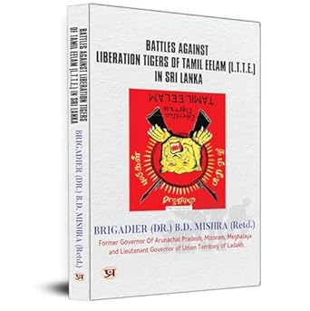 Battles Against Liberation Tigers Of Tamil Eelam (L.T.T.E.) War Against Ltte Tamil Militant Organization In Sri Lanka-Brigadier (Dr.) B. D. Mishra (Retd.)