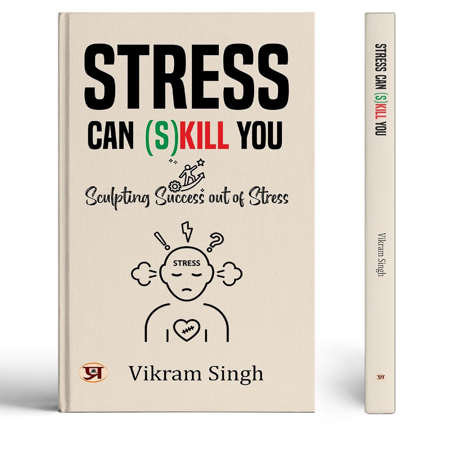 Stress Can (S) Kill You: Sculpting Success Out Of Stress-Vikram Singh