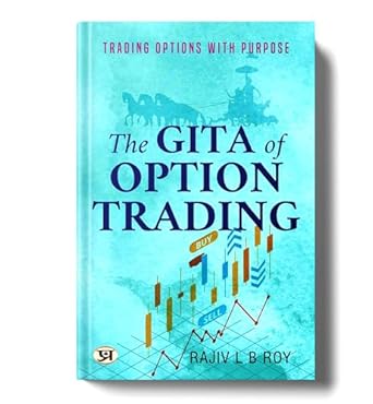 The Gita Of Option Trading : Trading Options With Purpose | Guide To Successful Trading Strategies Inspired By Ancient Scripture | Option Trading, Trading Principles Financial Discipline Market Strategies-Rajiv L B Roy